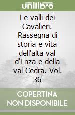 Le valli dei Cavalieri. Rassegna di storia e vita dell'alta val d'Enza e della val Cedra. Vol. 36