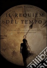 Il requiem del tempo. Si vive una volta sola e sola quella volta si è davvero immortali