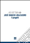Architettura 49. José Ignacio Linazasoro. 5 progetti. Ediz. illustrata libro