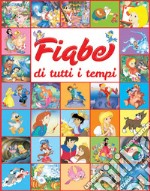 Fiabe di tutti i tempi. Ediz. illustrata libro