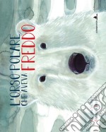 L'orso polare che aveva freddo. Ediz. illustrata libro