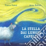 La stella dai lunghi capelli. Ediz. illustrata libro