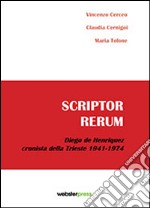 Scriptor rerum. Diego de Henriquez cronista della Trieste 1941-1974 libro