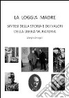 La loggia madre. Sintesi della storia e dei valori della libera muratoria libro di Ottogalli Giorgio