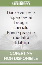 Dare «voce» e «parola» ai bisogni speciali. Buone prassi e modalità didattica libro