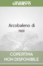 Arcobaleno di noi libro