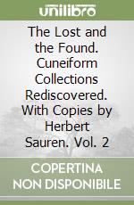 The Lost and the Found. Cuneiform Collections Rediscovered. With Copies by Herbert Sauren. Vol. 2