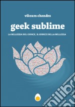 Geek Sublime. La mia vita tra letteratura e codice libro