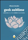 Geek Sublime. La mia vita tra letteratura e codice libro di Chandra Vikram
