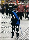 Manuale per la sicurezza domestica. Unione nazionale arma carabinieri libro di Savino A. (cur.)