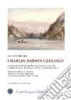 Charles Darwin geologo. La formazione del giovane Darwin. Docenti e mentori, il viaggio iniziatico tra vulcani e atolli. Le opere geologiche libro di Chiesura Guido