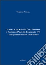 Persone e organismi nella Curia diocesana: la funzione dell'autorità diocesana (c.470) e conseguenze nel diritto civile italiano