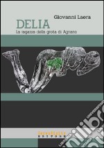 Delia, la ragazza della Grotta di Agnano. Epilogo tragico di una gestante di 28.0000 anni fa