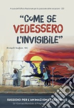 Come se vedessero l'invisibile. Sussidio per l'animazione pastorale. 56ª giornata mondiale di preghiera per le vocazioni libro