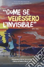 Come se vedessero l'invisibile. Preghiamo per le vocazioni con la liturgia delle ore libro