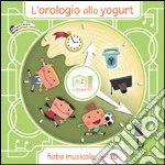 L'orologio allo yogurt. Ediz. illustrata. Con CD Audio libro