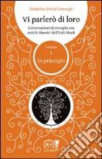 Vi parlerò di loro. Conversazioni di risveglio con antichi maestri dell'Eish Shaok. Vol. 1: In principio libro