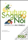 Futuro, sogno, noi. Antologia in 3 parole libro