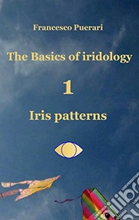 Iris patterns. The basics of iridology. Vol. 1 libro