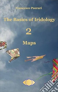 Maps. The basics of iridology. Ediz. illustrata. Vol. 2 libro