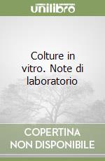 Colture in vitro. Note di laboratorio