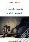 Il cavallo è matto e altri racconti libro di Conenna Fulvio