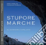 Stupore Marche. Dal Montefeltro a Castelluccio. Ediz. italiana e inglese libro