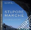 Stupore Marche. Dal Montefeltro a Castelluccio. Ediz. italiana e inglese libro