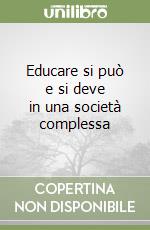 Educare si può e si deve in una società complessa libro
