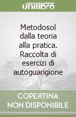 Metodosol dalla teoria alla pratica. Raccolta di esercizi di autoguarigione