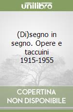 (Di)segno in segno. Opere e taccuini 1915-1955 libro