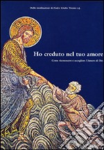 Ho creduto nel tuo amore. Come riconoscere e accogliere l'amore di Dio libro