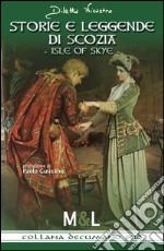 Storie e leggende di Scozia. Isle of Skye libro