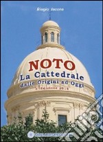 Noto, la cattedrale. Dalle origini ad oggi. Ediz. illustrata libro