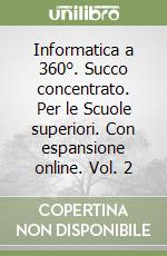 Informatica a 360°. Succo concentrato. Per le Scuole superiori. Con espansione online. Vol. 2