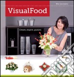 VisualFood. Creare, stupire, gustare. Ediz. illustrata libro