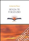 Senza te è silenzio libro di Pace Antonio