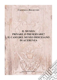Il museo: privare o preservare? Il caso del Museo Diocesano di Acerenza libro