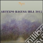 ArtExpo Ragusa Ibla 2015. Esposizione di arti visive. Ediz. illustrata