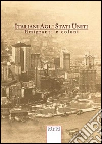 Italiani agli Stati Uniti. Emigrati e coloni