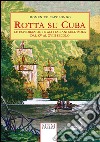 Rotta su Cuba. Le esplorazioni e gli italiani sull'isola dal XV al XVIII secolo libro