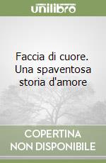 Faccia di cuore. Una spaventosa storia d'amore libro