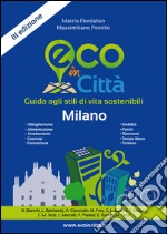 Eco in città. Milano. Guida agli stili di vita sostenibili libro