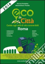 Eco in città Roma. Guida agli stili di vita sostenibili libro