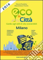 Eco in città Milano. Guida agli stili di vita sostenibili libro