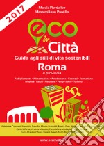 Eco in città Roma e provincia. Guida agli stili di vita sostenibili libro