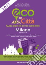 Eco in città Milano e provincia. Guida agli stili di vita sostenibili libro