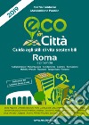 Eco in città Roma. Guida agli stili di vita sostenibili libro di Fiordaliso Marzia Pontillo Massimiliano