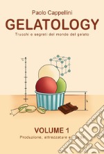 Gelatology. Trucchi e segreti del mondo del gelato. Con Prodotti vari. Vol. 1: Produzione, attrezzature e ricette libro