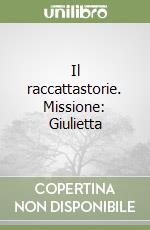 Il raccattastorie. Missione: Giulietta